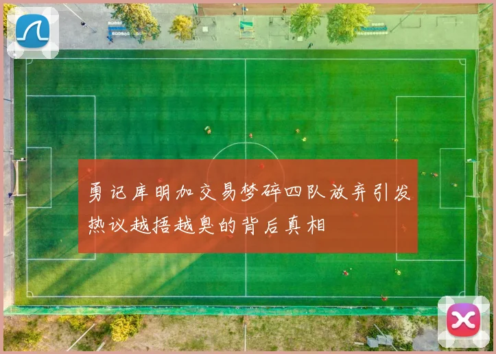 勇记库明加交易梦碎四队放弃引发热议越捂越臭的背后真相